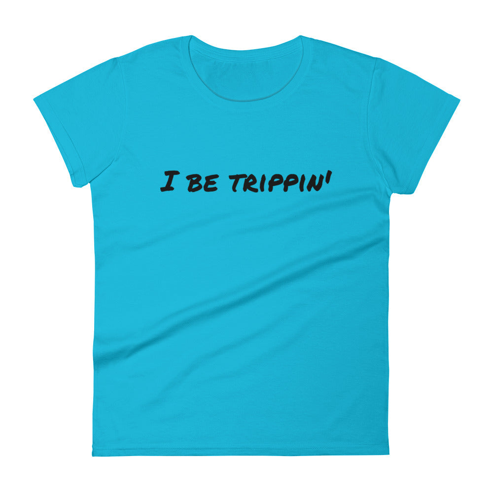 I Be Trippin' Women's short sleeve t-shirt