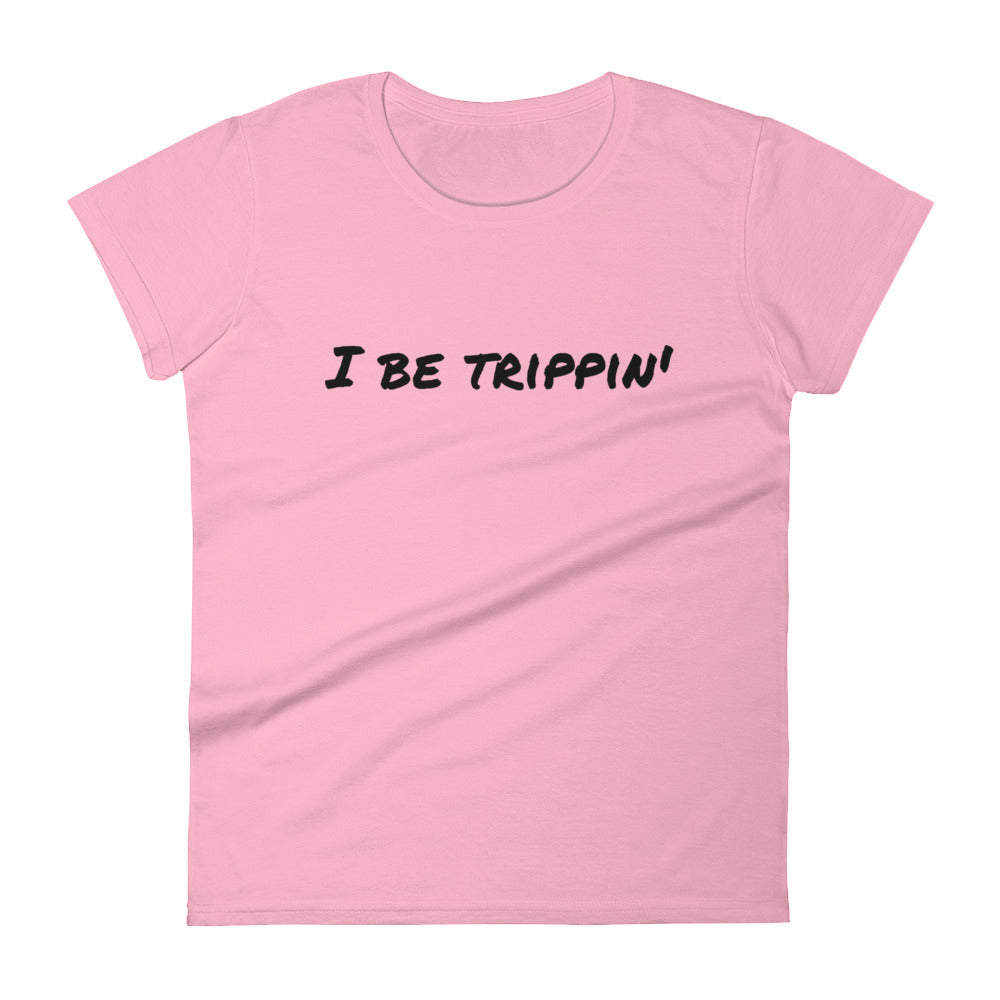 I Be Trippin' Women's short sleeve t-shirt