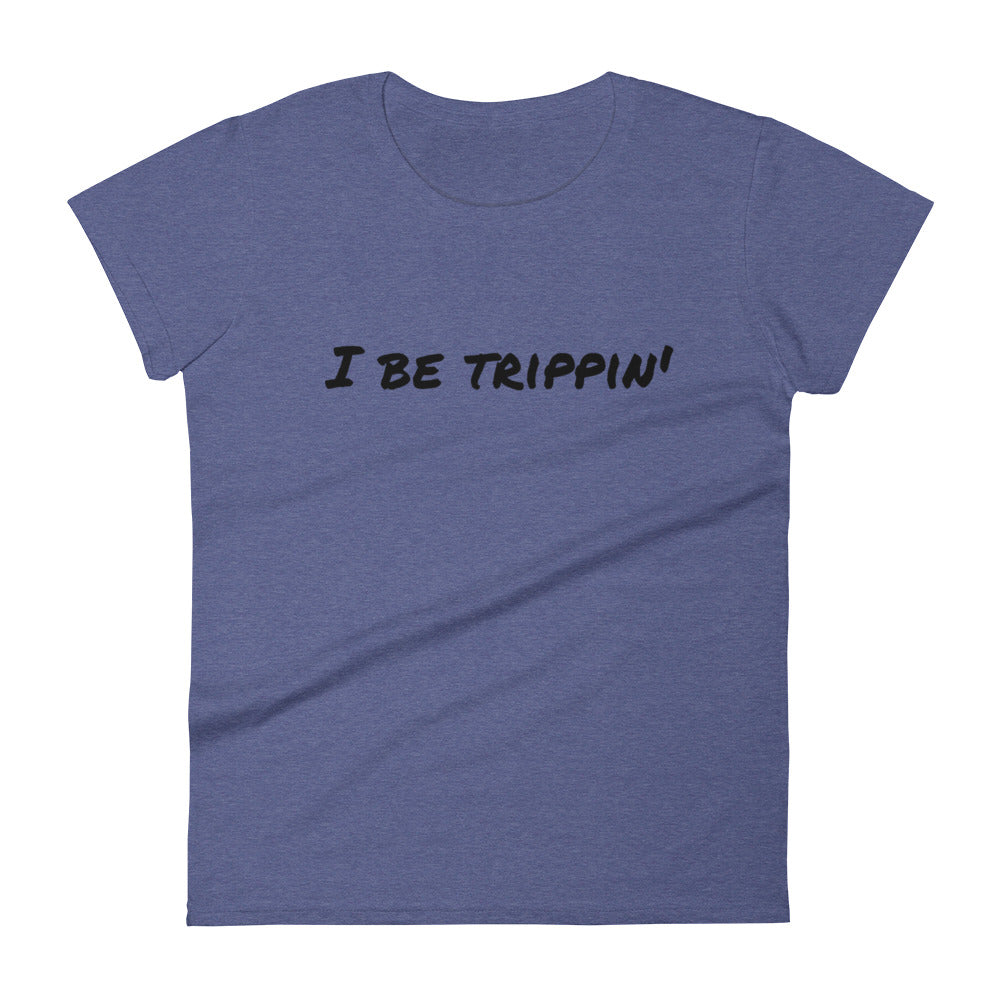 I Be Trippin' Women's short sleeve t-shirt