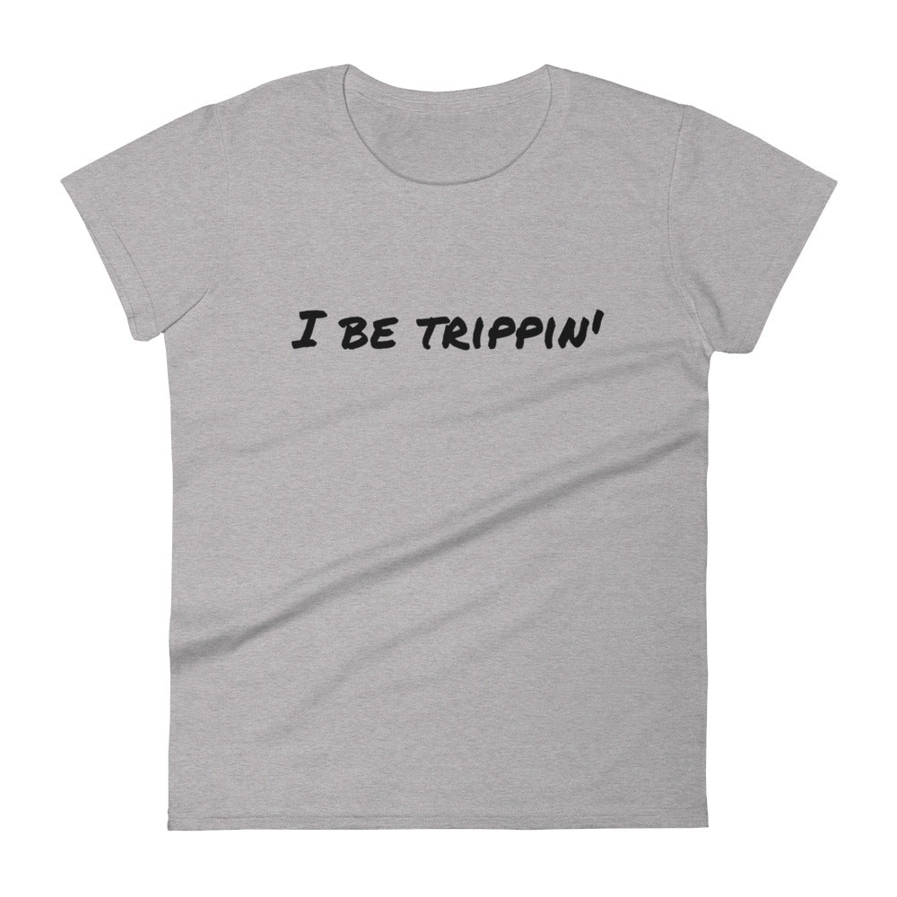 I Be Trippin' Women's short sleeve t-shirt