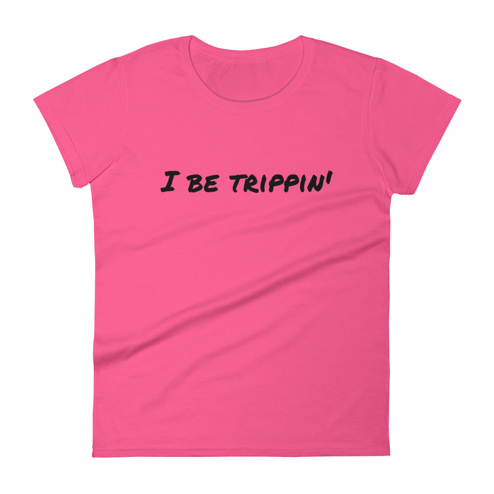 I Be Trippin' Women's short sleeve t-shirt