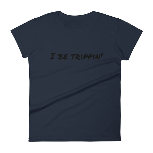 I Be Trippin' Women's short sleeve t-shirt