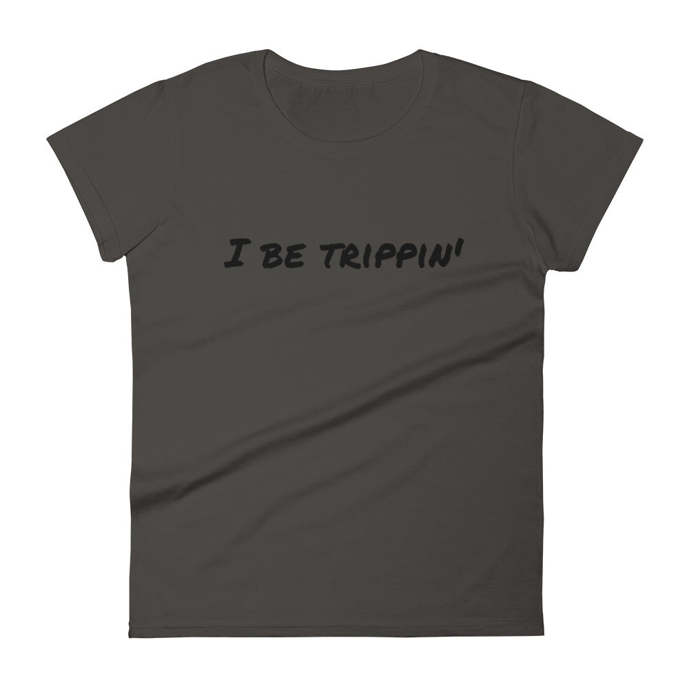 I Be Trippin' Women's short sleeve t-shirt