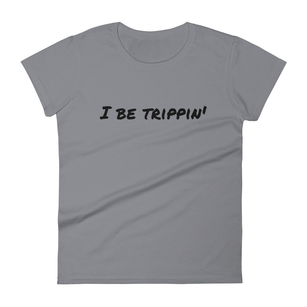 I Be Trippin' Women's short sleeve t-shirt