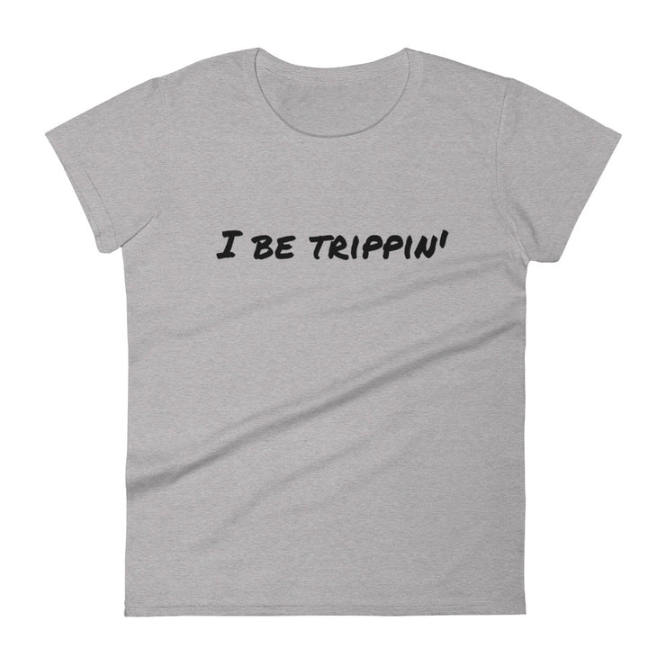 I Be Trippin' Women's short sleeve t-shirt