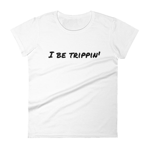 I Be Trippin' Women's short sleeve t-shirt